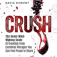 Crush: The Home Winemaking Guide to Creating Truly Excellent Vintages You Can Feel Proud to Share Crush: The Home Winemaking Guide to Creating Truly Excellent Vintages You Can Feel Proud to Share Paperback Audible Audiobook Kindle Hardcover