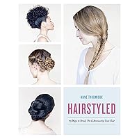 Hairstyled: 75 Ways to Braid, Pin & Accessorize Your Hair Hairstyled: 75 Ways to Braid, Pin & Accessorize Your Hair Kindle Paperback