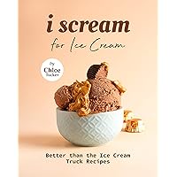 I Scream for Ice Cream: Better than the Ice Cream Truck Recipes I Scream for Ice Cream: Better than the Ice Cream Truck Recipes Kindle Paperback