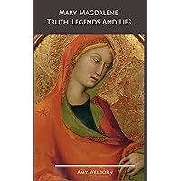Mary Magdalene: Truth, Legends and Lies Mary Magdalene: Truth, Legends and Lies Kindle