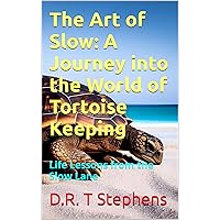 The Art of Slow: A Journey into the World of Tortoise Keeping: Life Lessons from the Slow Lane