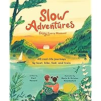Slow Adventures: Enjoy Every Moment: 40 Real-Life Journeys by Boat, Bike, Foot, and Train Slow Adventures: Enjoy Every Moment: 40 Real-Life Journeys by Boat, Bike, Foot, and Train Kindle Hardcover