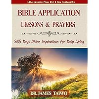 Bible Application Lessons and Prayers: 365 Days Divine Inspirations For Daily Living