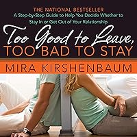 Too Good to Leave, Too Bad to Stay: A Step-by-Step Guide to Help You Decide Whether to Stay In or Get Out of Your Relationship Too Good to Leave, Too Bad to Stay: A Step-by-Step Guide to Help You Decide Whether to Stay In or Get Out of Your Relationship Audible Audiobook Paperback Kindle Hardcover MP3 CD