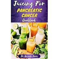 JUICING FOR PANCREATIC CANCER COOKBOOK: 40 Nutritional Fresh Juices Recipes for managing and Preventing Cancer Disease Symptoms JUICING FOR PANCREATIC CANCER COOKBOOK: 40 Nutritional Fresh Juices Recipes for managing and Preventing Cancer Disease Symptoms Kindle Hardcover Paperback