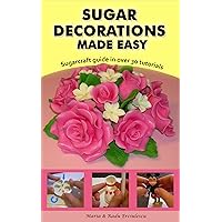 Sugar Decorations Made Easy. Sugar flowers, sugar figures, cake decorations, fondant icing.: Sugarcraft guide in over 30 tutorials