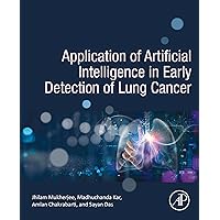 Application of Artificial Intelligence in Early Detection of Lung Cancer Application of Artificial Intelligence in Early Detection of Lung Cancer Kindle Paperback