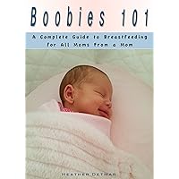 Boobies 101: A Complete Guide to Breastfeeding for All Moms From a Mom (Breastfeeding, Pregnancy Book 1) Boobies 101: A Complete Guide to Breastfeeding for All Moms From a Mom (Breastfeeding, Pregnancy Book 1) Kindle Paperback