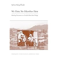We Have No Microbes Here: Healing Practices in a Turkish Black Sea Village We Have No Microbes Here: Healing Practices in a Turkish Black Sea Village Kindle Paperback