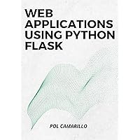 Web Applications Using Python Flask : Build Python web applications using Flask Framework with Examples and Exercises.