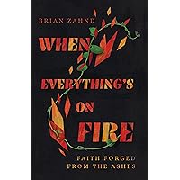 When Everything's on Fire: Faith Forged from the Ashes When Everything's on Fire: Faith Forged from the Ashes Hardcover Kindle Audible Audiobook Audio CD