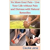 No More Gout Pain - Live Your Life without Pain and Distress with Natural Remedies
