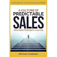 A Culture of Predictable Sales: One Sales Manager's Journey A Culture of Predictable Sales: One Sales Manager's Journey Kindle Hardcover Paperback