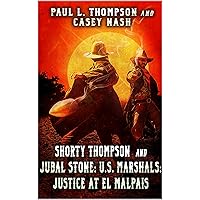 Shorty Thompson and Jubal Stone: U.S. Marshals: Justice at El Malpais: A Western Adventure (A Jubal Stone: U.S. Marshal Western Book 18) Shorty Thompson and Jubal Stone: U.S. Marshals: Justice at El Malpais: A Western Adventure (A Jubal Stone: U.S. Marshal Western Book 18) Kindle Paperback