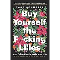 Buy Yourself the F*cking Lilies: And Other Rituals to Fix Your Life, from Someone Who's Been There Buy Yourself the F*cking Lilies: And Other Rituals to Fix Your Life, from Someone Who's Been There Paperback Audible Audiobook Kindle Hardcover