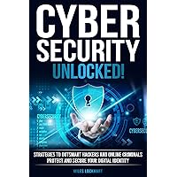 Cybersecurity Unlocked!: Strategies To Outsmart Hackers, and Online Criminals. Protect and Secure Your Digital Identity. Cybersecurity Unlocked!: Strategies To Outsmart Hackers, and Online Criminals. Protect and Secure Your Digital Identity. Kindle Paperback