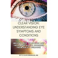 Clear Vision: Understanding Eye Symptoms and Conditions : Insight into Diagnosis and Treatment of Eye Diseases from an Eye Surgeon Clear Vision: Understanding Eye Symptoms and Conditions : Insight into Diagnosis and Treatment of Eye Diseases from an Eye Surgeon Kindle Paperback