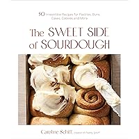 The Sweet Side of Sourdough: 50 Irresistible Recipes for Pastries, Buns, Cakes, Cookies and More The Sweet Side of Sourdough: 50 Irresistible Recipes for Pastries, Buns, Cakes, Cookies and More Paperback Kindle