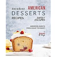 Decadent American Dessert Recipes: American Sweets from Coast to Coast! (Sweet Escapes) Decadent American Dessert Recipes: American Sweets from Coast to Coast! (Sweet Escapes) Kindle Hardcover Paperback