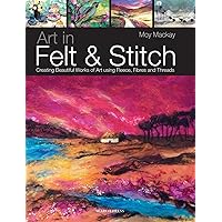 Art in Felt & Stitch: Creating beautiful works of art using fleece, fibres and threads Art in Felt & Stitch: Creating beautiful works of art using fleece, fibres and threads Paperback Kindle