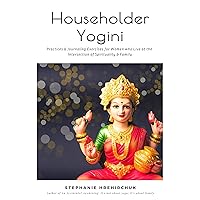 Householder Yogini: Practices & Journaling Exercises for Women who Live at the Intersection of Spirituality & Family