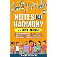 Notes of Harmony: Social Skills Book to Make Friends, Build Fulfilling Relationships, and Discover the Mindsets for Finding True Happiness (Perfecting Adulting 2) Notes of Harmony: Social Skills Book to Make Friends, Build Fulfilling Relationships, and Discover the Mindsets for Finding True Happiness (Perfecting Adulting 2) Kindle Hardcover Paperback