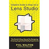 Creator's Guide to Snap Inc.'s Lens Studio: The Quick & Easy Manual for Designing Amazing Augmented Reality Experiences Creator's Guide to Snap Inc.'s Lens Studio: The Quick & Easy Manual for Designing Amazing Augmented Reality Experiences Kindle Hardcover Paperback