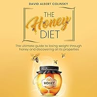 The Honey Diet: The Ultimate Guide to Losing Weight Through Honey and Discovering all its Properties The Honey Diet: The Ultimate Guide to Losing Weight Through Honey and Discovering all its Properties Audible Audiobook