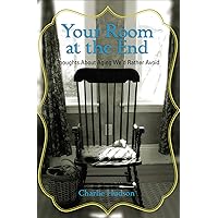 Your Room at the End: Thoughts About Aging We'd Rather Avoid Your Room at the End: Thoughts About Aging We'd Rather Avoid Kindle Paperback