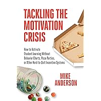 Tackling the Motivation Crisis: How to Activate Student Learning Without Behavior Charts, Pizza Parties, or Other Hard-to-Quit Incentive Systems