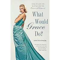 What Would Grace Do?: How to Live Life in Style Like the Princess of Hollywood What Would Grace Do?: How to Live Life in Style Like the Princess of Hollywood Kindle Hardcover Paperback