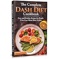 The Complete Dash Diet Cookbook: Easy and Healthy Recipes for People Who Care About Their Health The Complete Dash Diet Cookbook: Easy and Healthy Recipes for People Who Care About Their Health Kindle Paperback