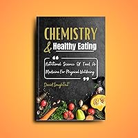 Chemistry And Healthy Eating: Nutritional Science Of Food As Medicine For Physical Wellbeing Chemistry And Healthy Eating: Nutritional Science Of Food As Medicine For Physical Wellbeing Kindle Hardcover Paperback