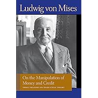 On the Manipulation of Money and Credit: Three Treatises on Trade-Cycle Theory (Liberty Fund Library of the Works of Ludwig von Mises) On the Manipulation of Money and Credit: Three Treatises on Trade-Cycle Theory (Liberty Fund Library of the Works of Ludwig von Mises) Kindle Paperback Hardcover Mass Market Paperback