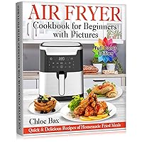 Air Fryer Cookbook for Beginners with Pictures: Quick & Delicious Recipes of Homemade Fried Meals | Easy Book to Cook Healthy Food Air Fryer Cookbook for Beginners with Pictures: Quick & Delicious Recipes of Homemade Fried Meals | Easy Book to Cook Healthy Food Kindle Paperback