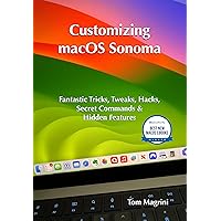 Customizing macOS Sonoma: Fantastic Tricks, Tweaks, Hacks, Secret Commands & Hidden Features Customizing macOS Sonoma: Fantastic Tricks, Tweaks, Hacks, Secret Commands & Hidden Features Kindle Paperback Hardcover