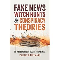 Fake News, Witch Hunts, and Conspiracy Theories: An Infodemiologist's Guide to the Truth Fake News, Witch Hunts, and Conspiracy Theories: An Infodemiologist's Guide to the Truth Paperback Kindle
