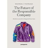 The Future of the Responsible Company: What We've Learned from Patagonia's First 50 Years The Future of the Responsible Company: What We've Learned from Patagonia's First 50 Years Paperback Kindle