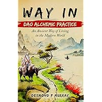 Way In: Dao Alchemic Practice: An Ancient Way of Living in the Modern World Way In: Dao Alchemic Practice: An Ancient Way of Living in the Modern World Kindle Paperback