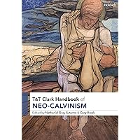 T&T Clark Handbook of Neo-Calvinism (T&T Clark Handbooks) T&T Clark Handbook of Neo-Calvinism (T&T Clark Handbooks) Hardcover Kindle