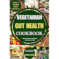 Vegetarian Gut Health Cookbook: Simple Plant Based Recipes To Tackle Digestive Issues And Improve Gut Health! Vegetarian Gut Health Cookbook: Simple Plant Based Recipes To Tackle Digestive Issues And Improve Gut Health! Kindle Hardcover Paperback