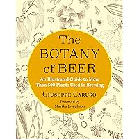 The Botany of Beer: An Illustrated Guide to More Than 500 Plants Used in Brewing (Arts and Traditions of the Table: Perspectives on Culinary History) The Botany of Beer: An Illustrated Guide to More Than 500 Plants Used in Brewing (Arts and Traditions of the Table: Perspectives on Culinary History) Hardcover Kindle