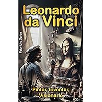 Leonardo da Vinci: Pintor, Inventor, Visionario (Spanish Edition) Leonardo da Vinci: Pintor, Inventor, Visionario (Spanish Edition) Kindle Paperback