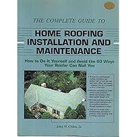 The Complete Guide to Home Roofing Installation and Maintenance: How to Do It Yourself and Avoid the 60 Ways Your Roofer Can Nail You The Complete Guide to Home Roofing Installation and Maintenance: How to Do It Yourself and Avoid the 60 Ways Your Roofer Can Nail You Paperback
