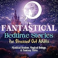 Fantastical Bedtime Stories for Stressed Out Adults Fantastical Bedtime Stories for Stressed Out Adults Audible Audiobook Kindle Paperback