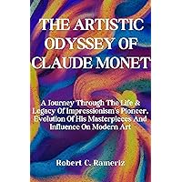 The Artistic Odyssey Of Claude Monet: A Journey Through The Life & Legacy Of Impressionism's Pioneer, Evolution Of His Masterpieces And Influence On Modern ... World Famous Artists And Architects Book 9) The Artistic Odyssey Of Claude Monet: A Journey Through The Life & Legacy Of Impressionism's Pioneer, Evolution Of His Masterpieces And Influence On Modern ... World Famous Artists And Architects Book 9) Kindle Hardcover Paperback
