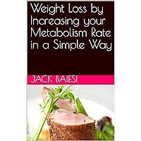 Weight Loss by Increasing your Metabolism Rate in a Simple Way Weight Loss by Increasing your Metabolism Rate in a Simple Way Kindle Paperback