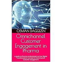 Omnichannel Customer Engagement in Pharma: A guide to Pharma professionals on how Digital Transformation can lead to Omnichannel Customer Engagement Omnichannel Customer Engagement in Pharma: A guide to Pharma professionals on how Digital Transformation can lead to Omnichannel Customer Engagement Kindle Paperback Hardcover