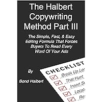The Halbert Copywriting Method Part III: The Simple, Fast, & Easy Editing Formula That Forces Buyers To Read Every Word Of Your Ads The Halbert Copywriting Method Part III: The Simple, Fast, & Easy Editing Formula That Forces Buyers To Read Every Word Of Your Ads Kindle Paperback