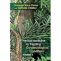 Herbal Medicine in Treating Gynaecological Conditions Volume 2: Specific Conditions and Management Through the Practical Usage of Herbs Herbal Medicine in Treating Gynaecological Conditions Volume 2: Specific Conditions and Management Through the Practical Usage of Herbs Hardcover Kindle